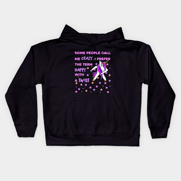 Some People Call me Crazy, I prefer the Term Happy with a Twist - Unicorn Shirt Kids Hoodie by MADesigns